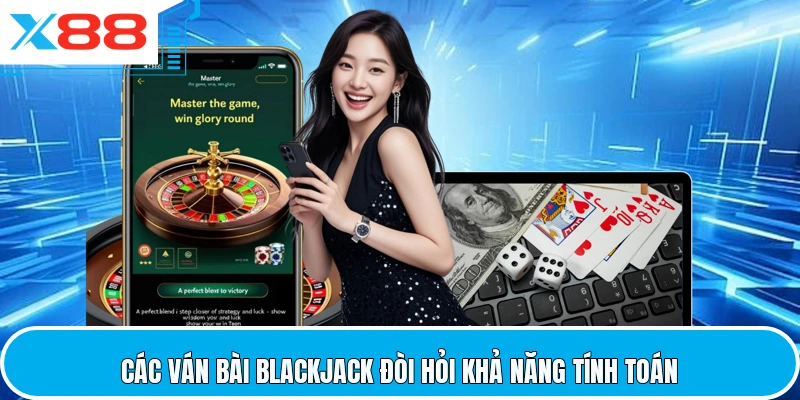 Các ván bài Blackjack đòi hỏi khả năng tính toán