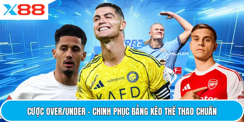 Cược Over/Under - Chinh Phục Bảng Kèo Thể Thao Chuẩn