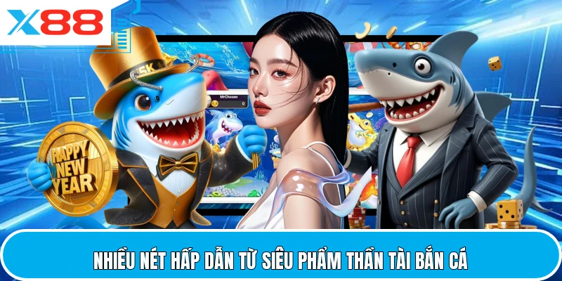Nhiều nét hấp dẫn từ siêu phẩm Thần Tài bắn cá